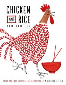 Chicken and Rice : Fresh and Easy Southeast Asian Recipes From a London Kitchen