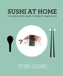 Sushi at Home : The Beginner's Guide to Perfect, Simple Sushi