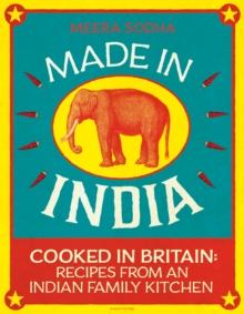 Made in India : 130 Simple, Fresh and Flavourful Recipes from One Indian Family