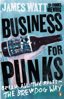 Business for Punks : Break All the Rules - the BrewDog Way