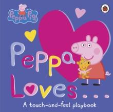 Peppa Pig: Peppa Loves : A Touch-and-Feel Playbook