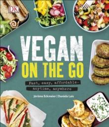 Vegan on the Go : Fast, Easy, Affordable-Anytime, Anywhere