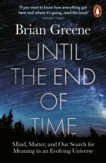 Until the End of Time : Mind, Matter, and Our Search for Meaning in an Evolving Universe