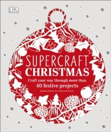 Supercraft Christmas : Craft your way through more than 40 festive projects