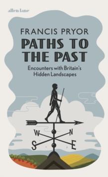 Paths to the Past : Encounters with Britain's Hidden Landscapes