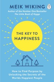 The Key to Happiness : How to Find Purpose by Unlocking the Secrets of the World's Happiest People