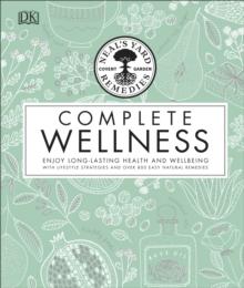 Neal's Yard Remedies Complete Wellness : Enjoy Long-lasting Health and Wellbeing with over 800 Natural Remedies