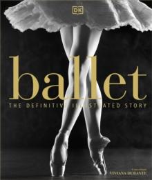 Ballet : The Definitive Illustrated Story