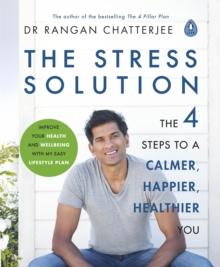 The Stress Solution : The 4 Steps to a Calmer, Happier, Healthier You