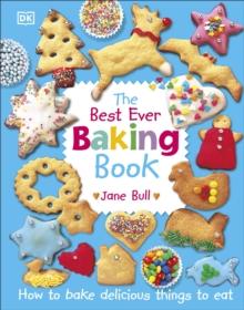 The Best Ever Baking Book : How to Bake Delicious Things to Eat