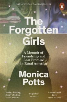 The Forgotten Girls : A Memoir of Friendship and Lost Promise in Rural America