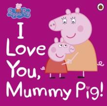 Peppa Pig: I Love You, Mummy Pig