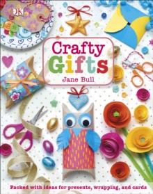 Crafty Gifts : Packed with Ideas for Presents, Wrapping, and Cards