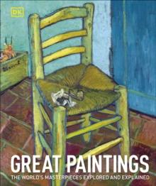 Great Paintings : The World's Masterpieces Explored and Explained