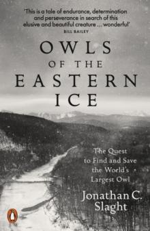 Owls of the Eastern Ice : The Quest to Find and Save the World's Largest Owl