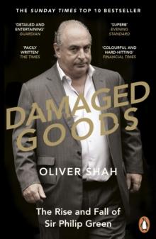 Damaged Goods : The Rise and Fall of Sir Philip Green  - The Sunday Times Bestseller