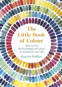 The Little Book of Colour : How to Use the Psychology of Colour to Transform Your Life