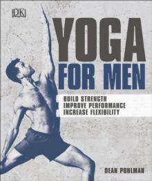 Yoga For Men : Build Strength, Improve Performance, Increase Flexibility