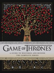 Game of Thrones: A Guide to Westeros and Beyond : The Only Official Guide to the Complete HBO TV Series