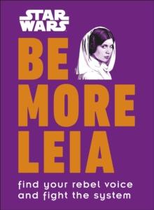 Star Wars Be More Leia : Find Your Rebel Voice And Fight The System