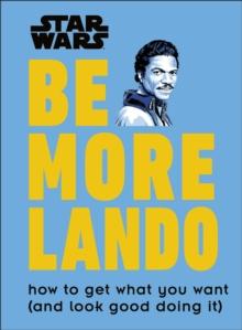 Star Wars Be More Lando : How To Get What You Want (and Look Good Doing It)