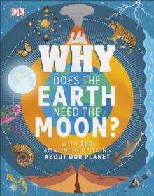 Why Does the Earth Need the Moon? : With 200 Amazing Questions About Our Planet