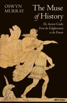 The Muse of History : The Ancient Greeks from the Enlightenment to the Present