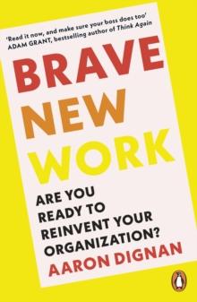 Brave New Work : Are You Ready to Reinvent Your Organization?