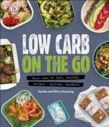 Low Carb On The Go : More Than 80 Fast, Healthy Recipes - Anytime, Anywhere