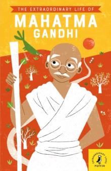 The Extraordinary Life Of Mahatma Gandhi