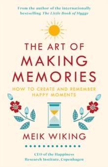 The Art of Making Memories : How to Create and Remember Happy Moments