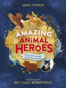 Tales Of Amazing Animal Heroes : With An Introduction From Michael Morpurgo