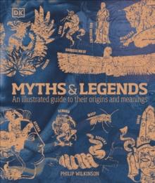 Myths & Legends : An illustrated guide to their origins and meanings