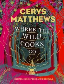 Where the Wild Cooks Go : Recipes, Music, Poetry, Cocktails