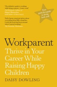 Workparent : The Complete Guide to Succeeding on the Job, Staying True to Yourself, and Raising Happy Kids