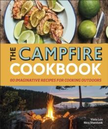 The Campfire Cookbook : 80 Imaginative Recipes for Cooking Outdoors