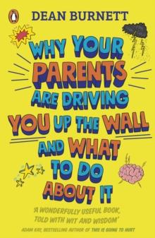 Why Your Parents Are Driving You Up The Wall And What To Do About It : THE BOOK EVERY TEENAGER NEEDS TO READ