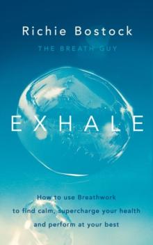 Exhale : How to Use Breathwork to Find Calm, Supercharge Your Health and Perform at Your Best