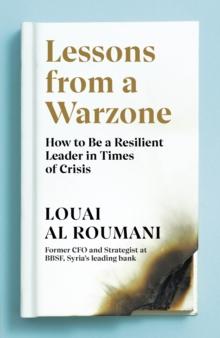 Lessons from a Warzone : How to be a Resilient Leader in Times of Crisis