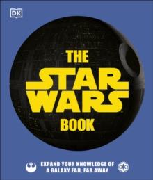 The Star Wars Book : Expand your knowledge of a galaxy far, far away