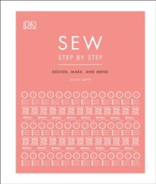 Sew Step by Step : How to use your sewing machine to make, mend, and customize