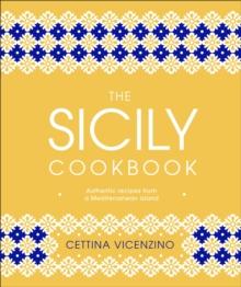 The Sicily Cookbook : Authentic Recipes from a Mediterranean Island