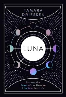 Luna : Harness The Power Of The Moon To Live Your Best Life