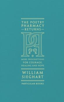 The Poetry Pharmacy Returns : More Prescriptions for Courage, Healing and Hope