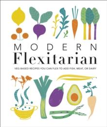 Modern Flexitarian : Veg-based Recipes you can Flex to add Fish, Meat, or Dairy