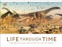 Life Through Time : The 700-Million-Year Story Of Life On Earth