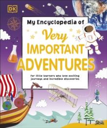 My Encyclopedia of Very Important Adventures : For little learners who love exciting journeys and incredible discoveries