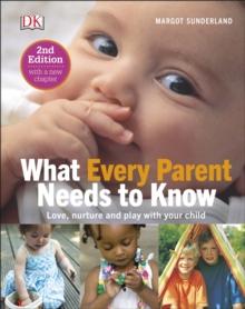 What Every Parent Needs To Know : Love, nurture and play with your child