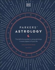 Parkers' Astrology : The Definitive Guide to Using Astrology in Every Aspect of Your Life