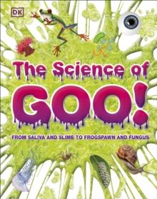 The Science of Goo! : From Saliva and Slime to Frogspawn and Fungus